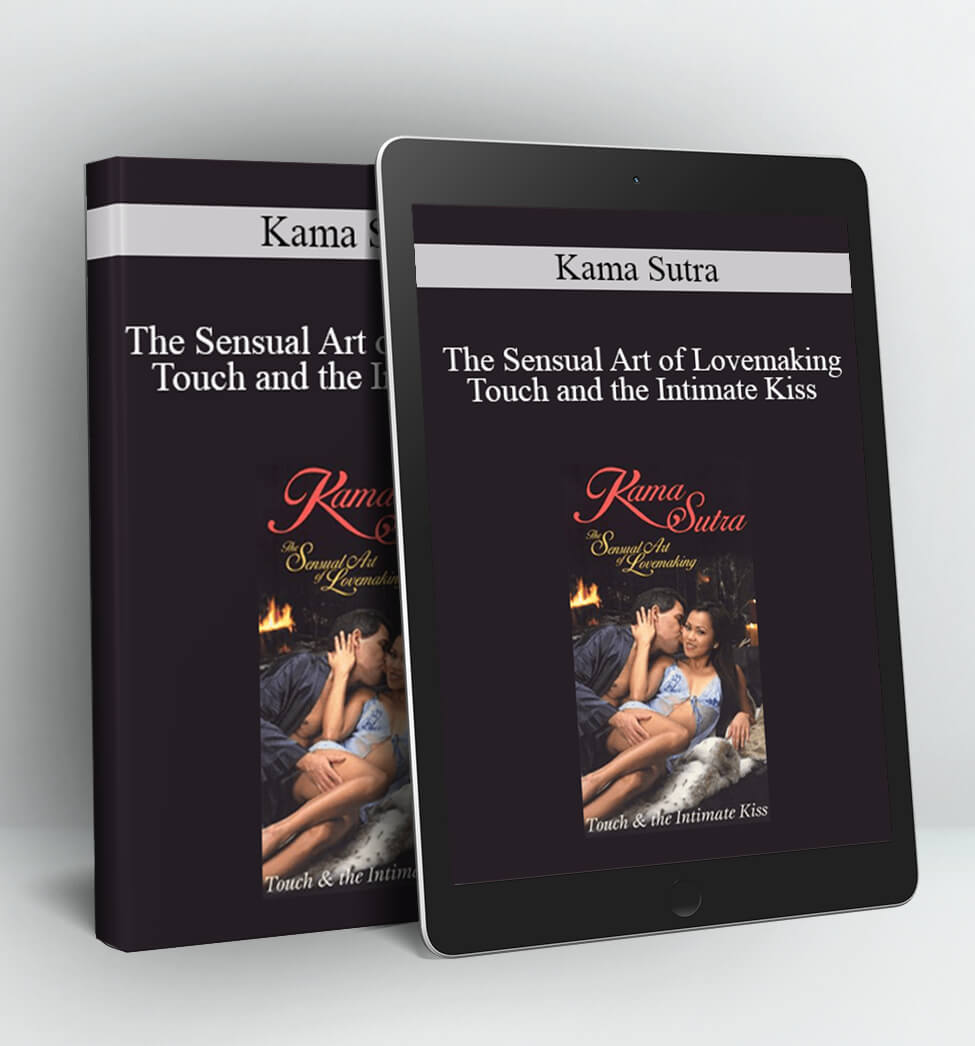 The Sensual Art of Lovemaking - Touch and the Intimate Kiss - Kama Sutra