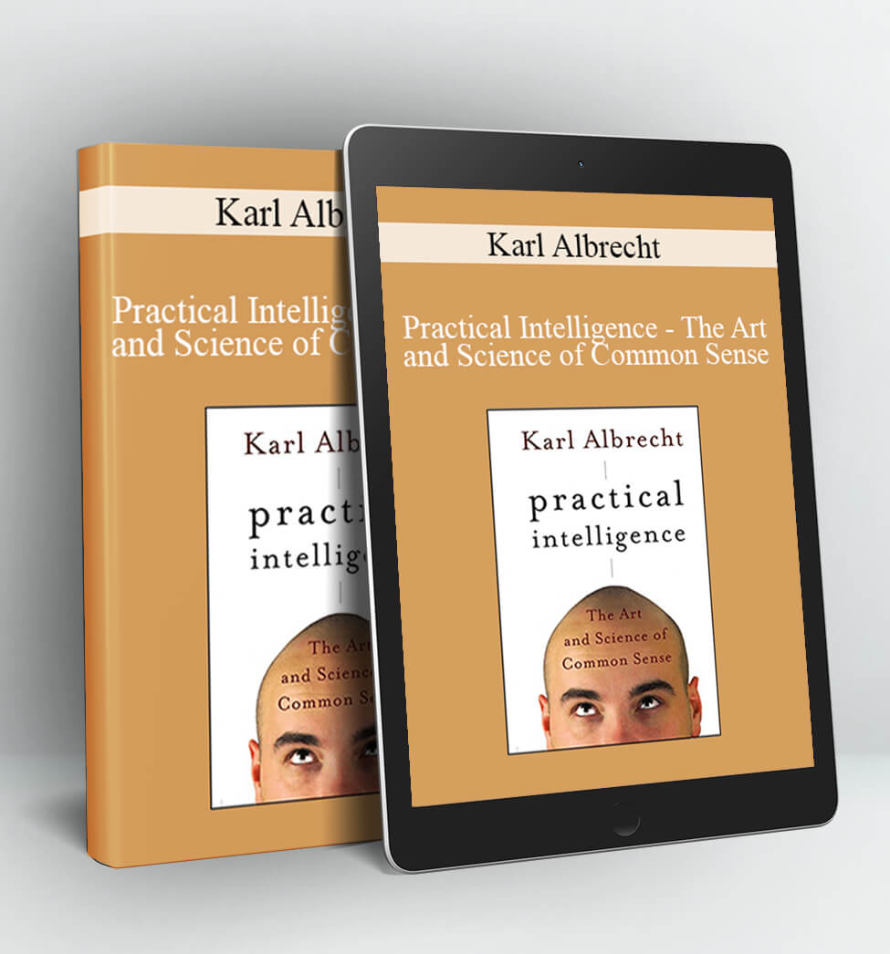 Practical Intelligence - The Art and Science of Common Sense - Karl Albrecht