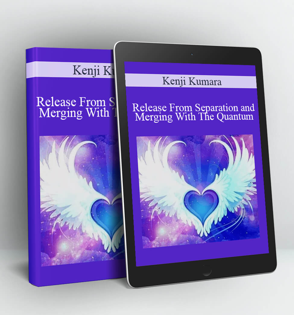 Release From Separation and Merging With The Quantum - Kenji Kumara