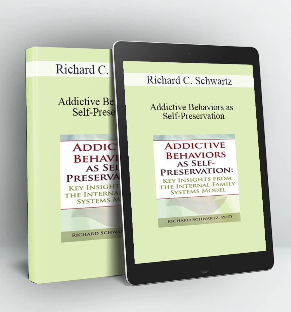 Addictive Behaviors as Self-Preservation - Richard C. Schwartz