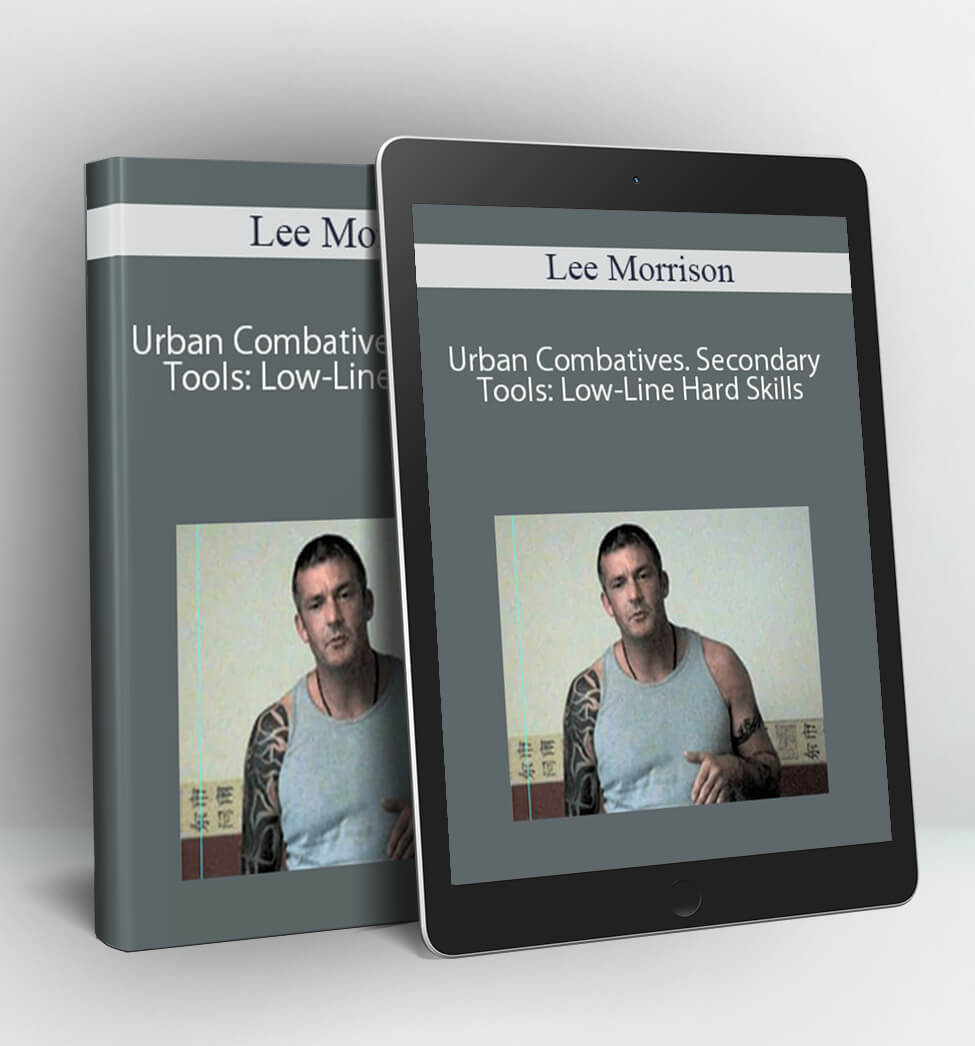 Urban Combatives. Secondary Tools: Low-Line Hard Skills - Lee Morrison