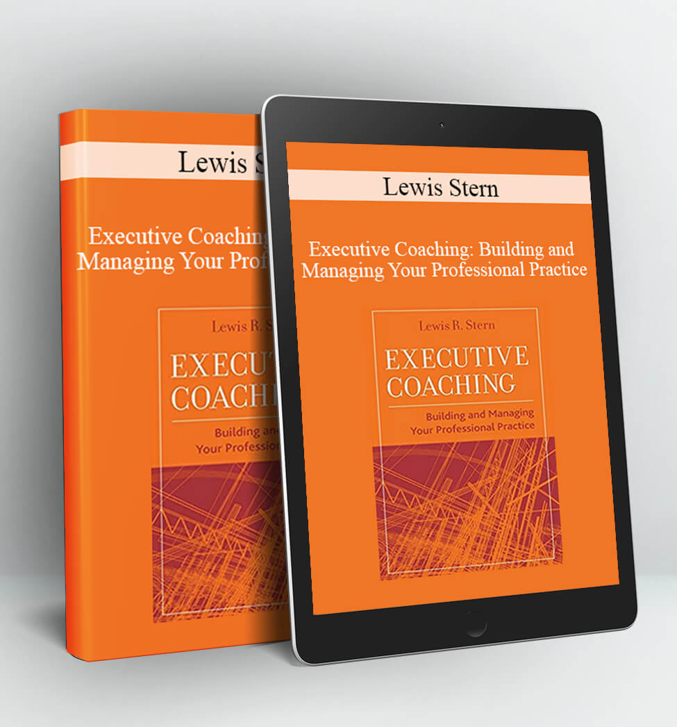 Executive Coaching: Building and Managing Your Professional Practice - Lewis Stern