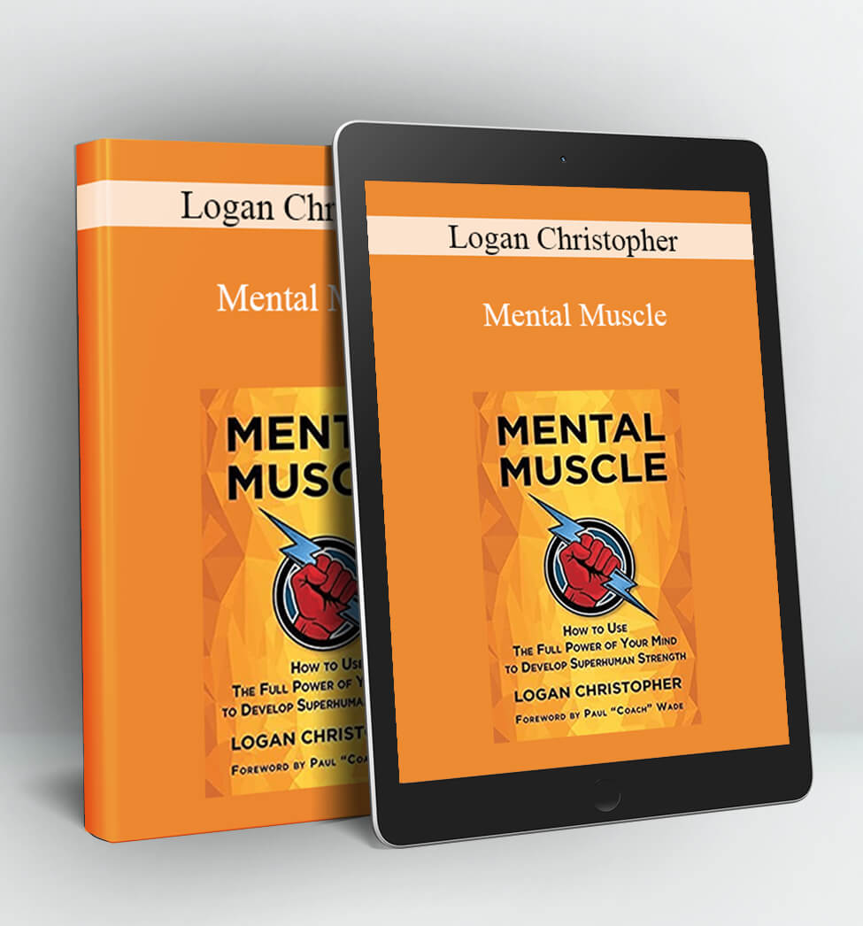 Mental Muscle: How to Use the Full Power of Your Mind to Develop Superhuman Strength - Logan Christopher