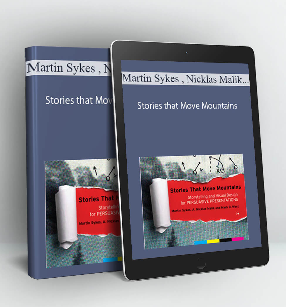 Stories that Move Mountains: Storytelling and Visual Design for Persuasive Presentations - Martin Sykes