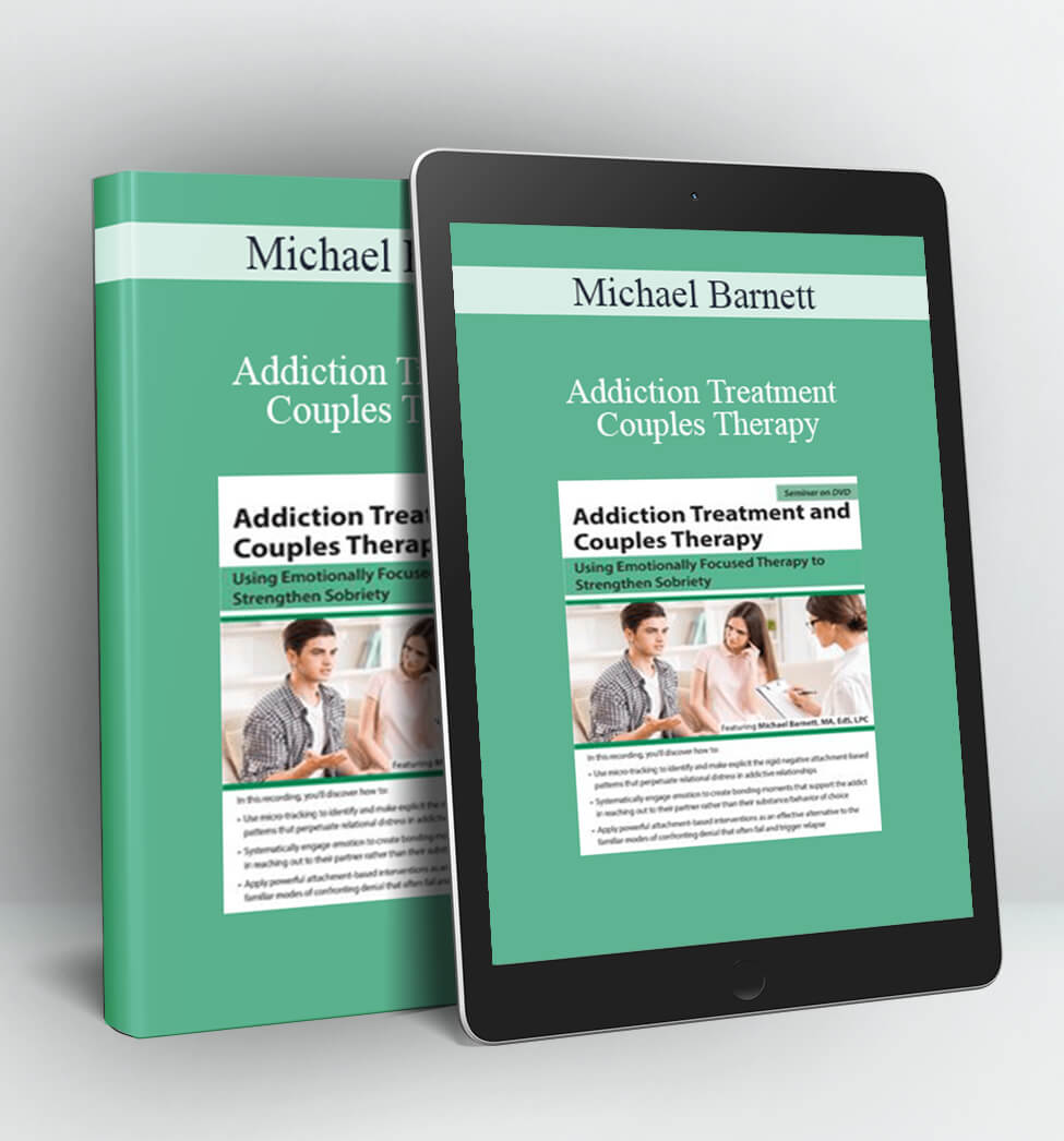 Addiction Treatment and Couples Therapy: Using Emotionally Focused Therapy to Strengthen Sobriety - Michael Barnett