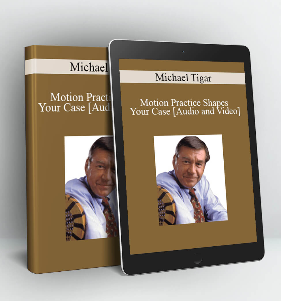 Motion Practice Shapes Your Case - Michael Tigar