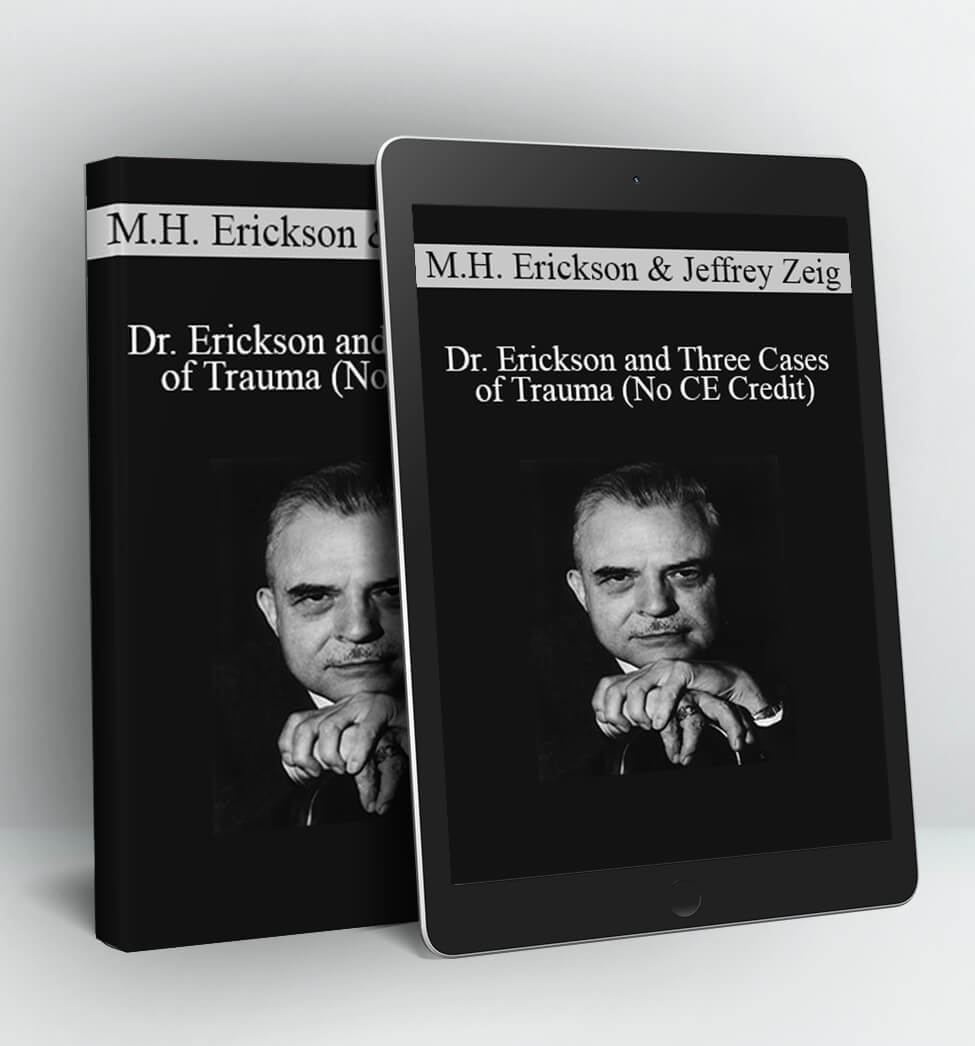 Dr. Erickson and Three Cases of Trauma (No CE Credit) - Milton H. Erickson & Jeffrey Zeig