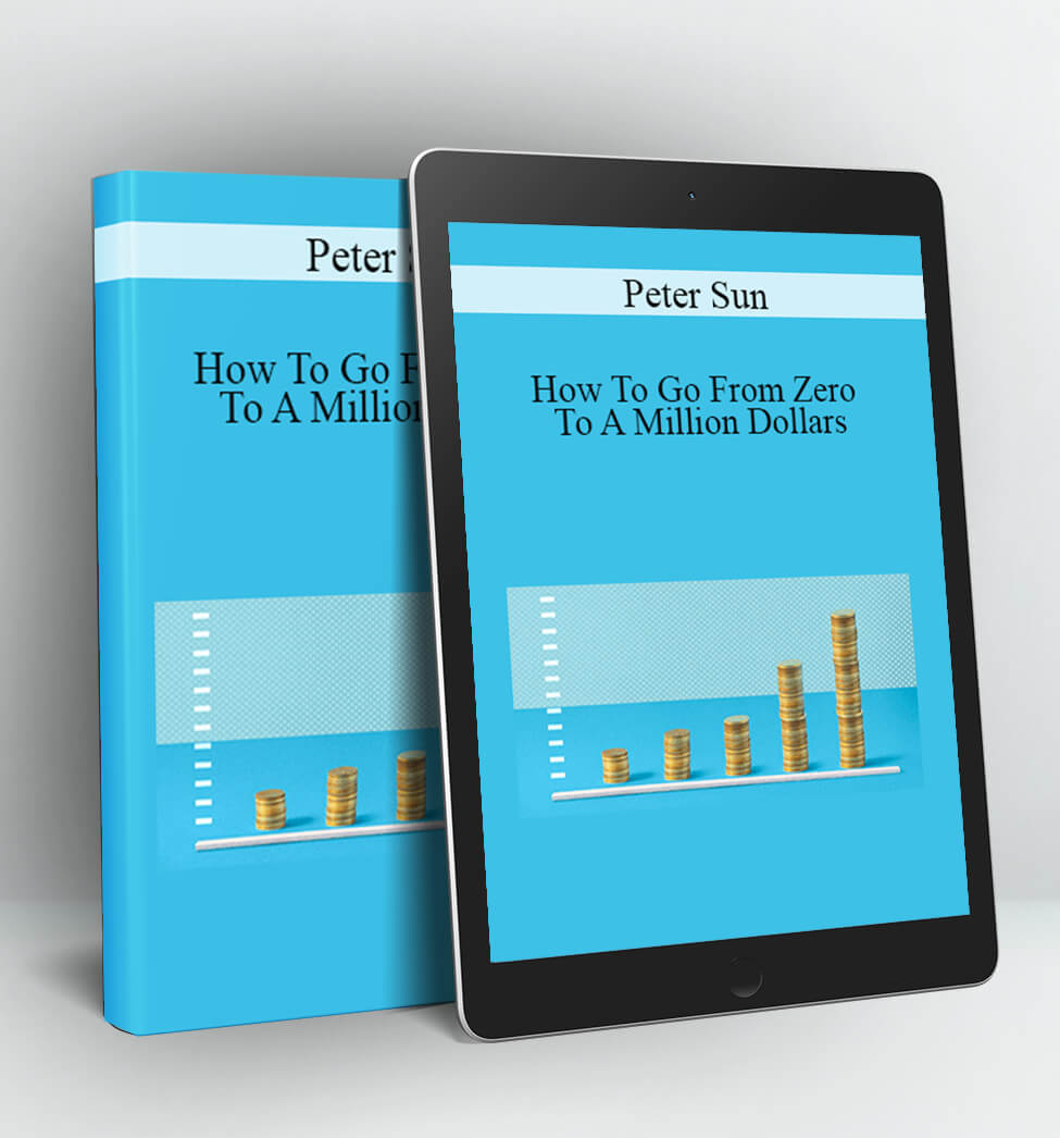 How To Go From Zero To A Million Dollars - Peter Sun