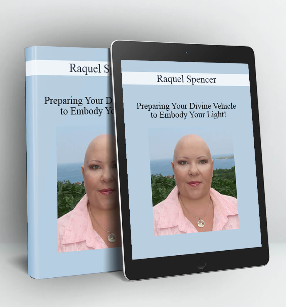 Preparing Your Divine Vehicle to Embody Your Light! - Raquel Spencer