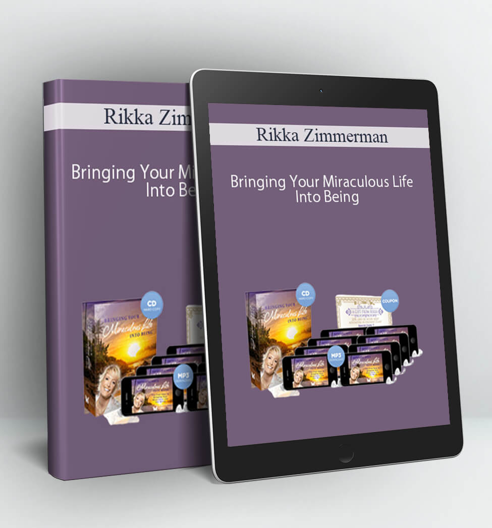 Bringing Your Miraculous Life Into Being - Rikka Zimmerman