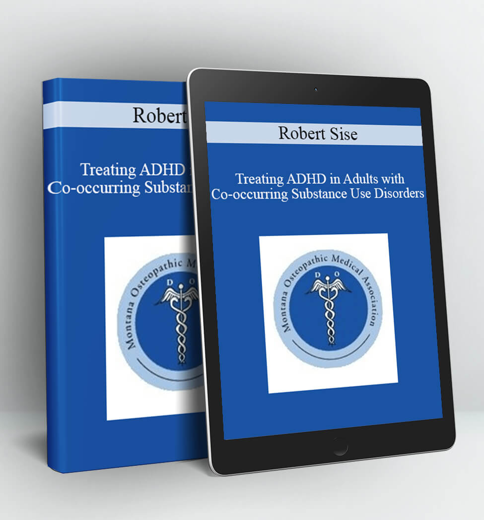 Treating ADHD in Adults with Co-occurring Substance Use Disorders - Robert Sise