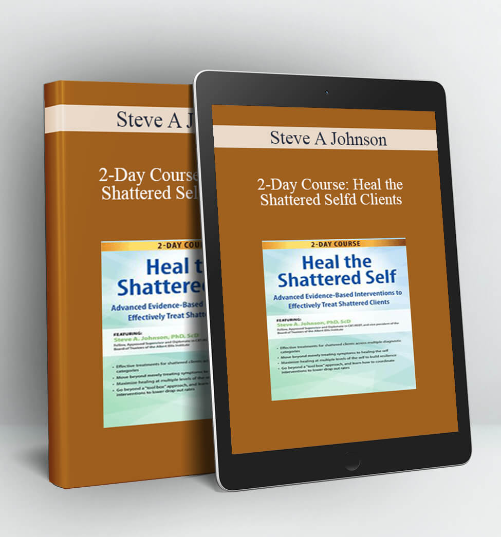 2-Day Course: Heal the Shattered Self: Advanced Evidence-Based Interventions to Effectively Treat Shattered Clients - Steve A Johnson