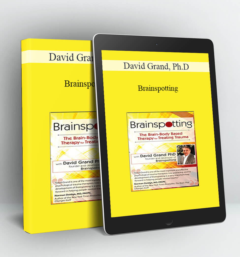 Brainspotting with David Grand, Ph.D.: The Brain-Body Based Therapy for Treating Trauma - David Grand