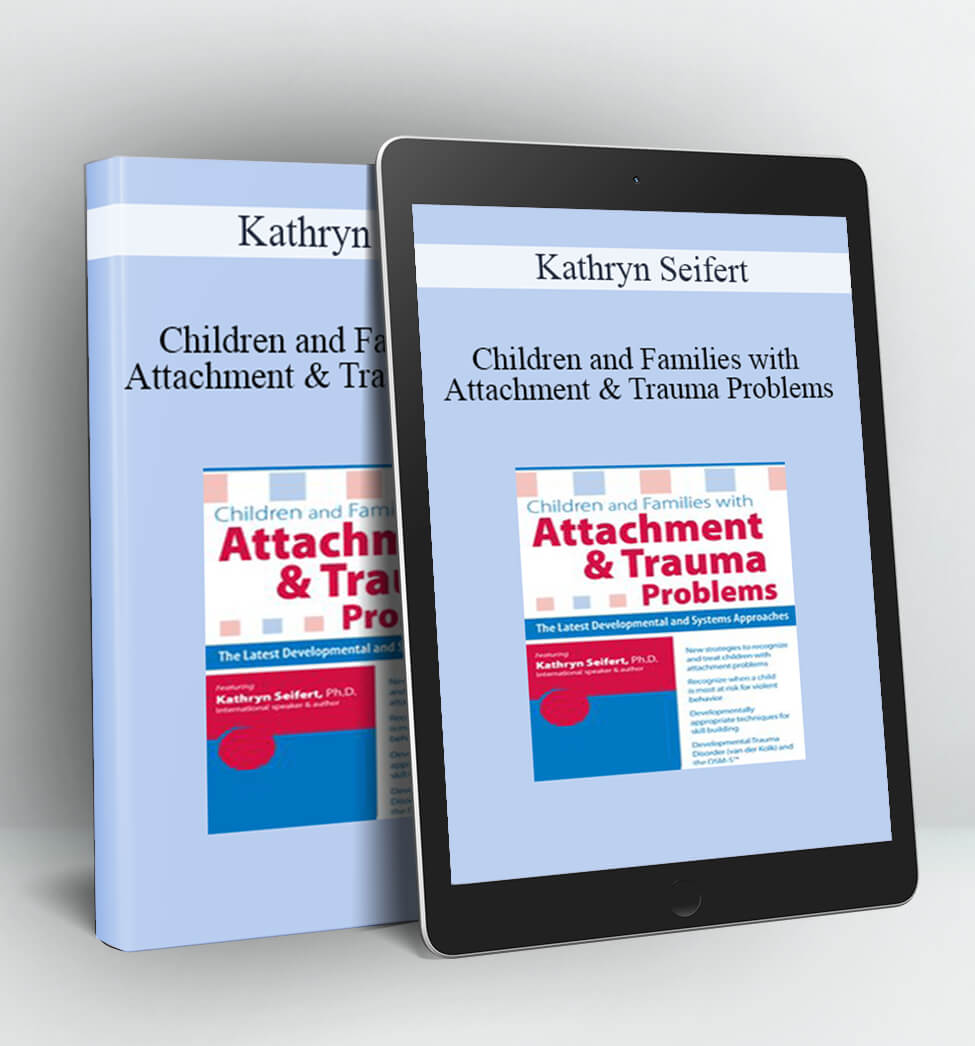 Children and Families with Attachment & Trauma Problems - Kathryn Seifert