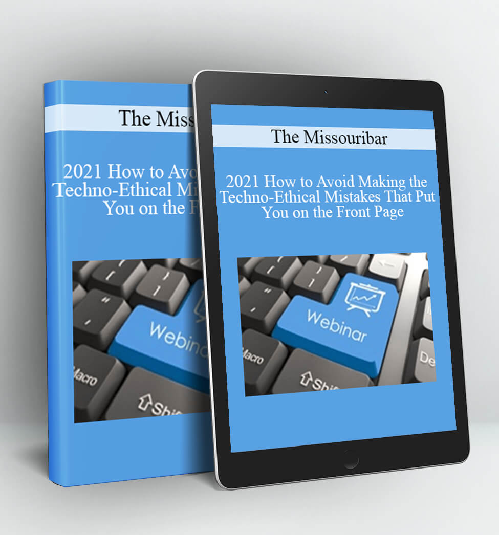 2021 How to Avoid Making the Techno-Ethical Mistakes That Put You on the Front Page - The Missouribar