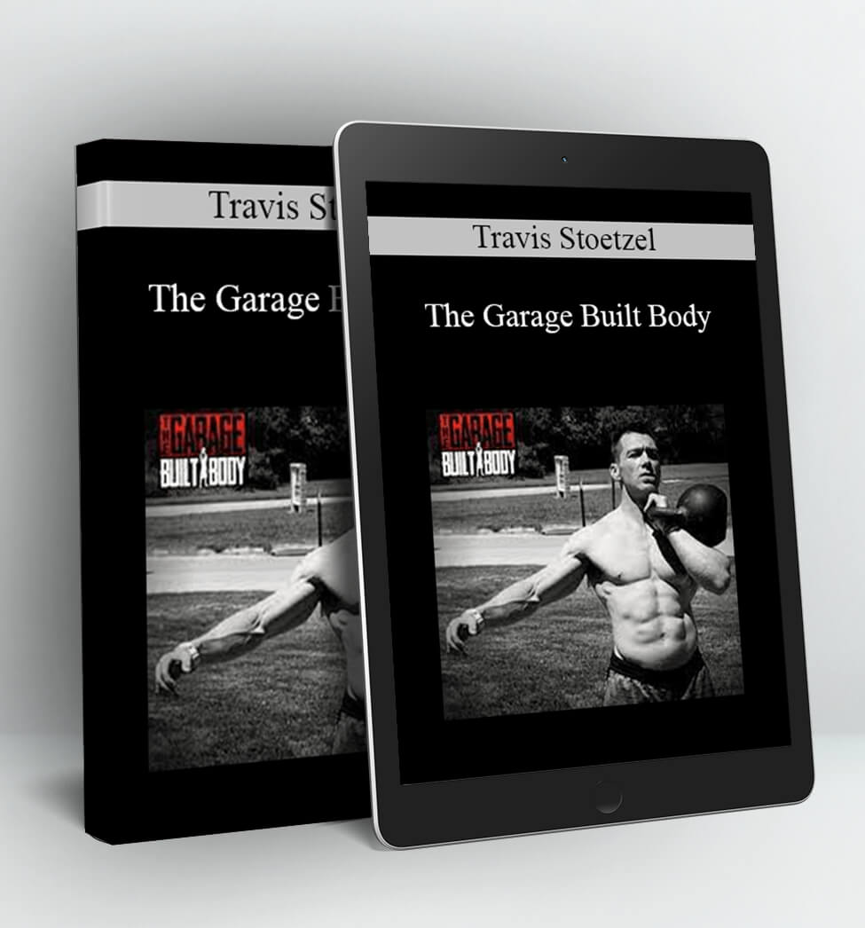 The Garage Built Body (Old School Strength Training Program) - Travis Stoetzel