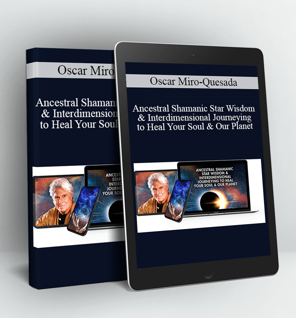 Ancestral Shamanic Star Wisdom & Interdimensional Journeying to Heal Your Soul & Our Planet - Oscar Miro-Quesada