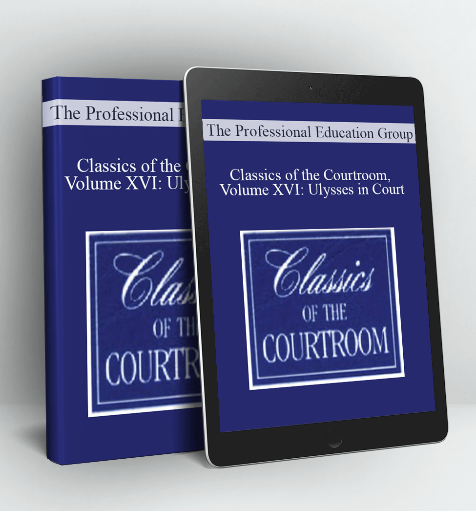 Classics of the Courtroom Volume XVI: Ulysses in Court - The Professional Education Group