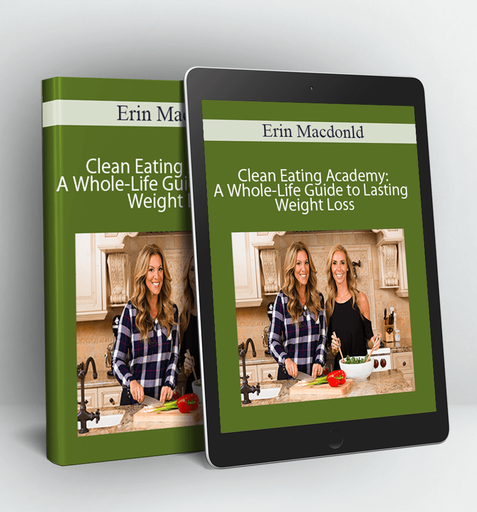 Clean Eating Academy: A Whole-Life Guide to Lasting Weight Loss - Erin Macdonld