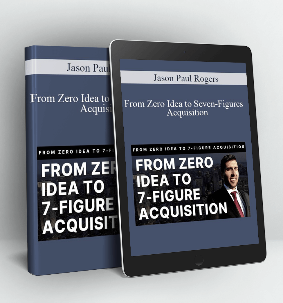 From Zero Idea to Seven Figure Acquisitions - Jason Paul Rogers