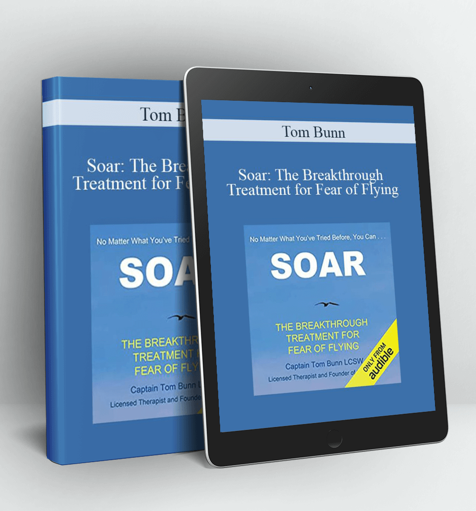 Soar: The Breakthrough Treatment for Fear of Flying - Tom Bunn