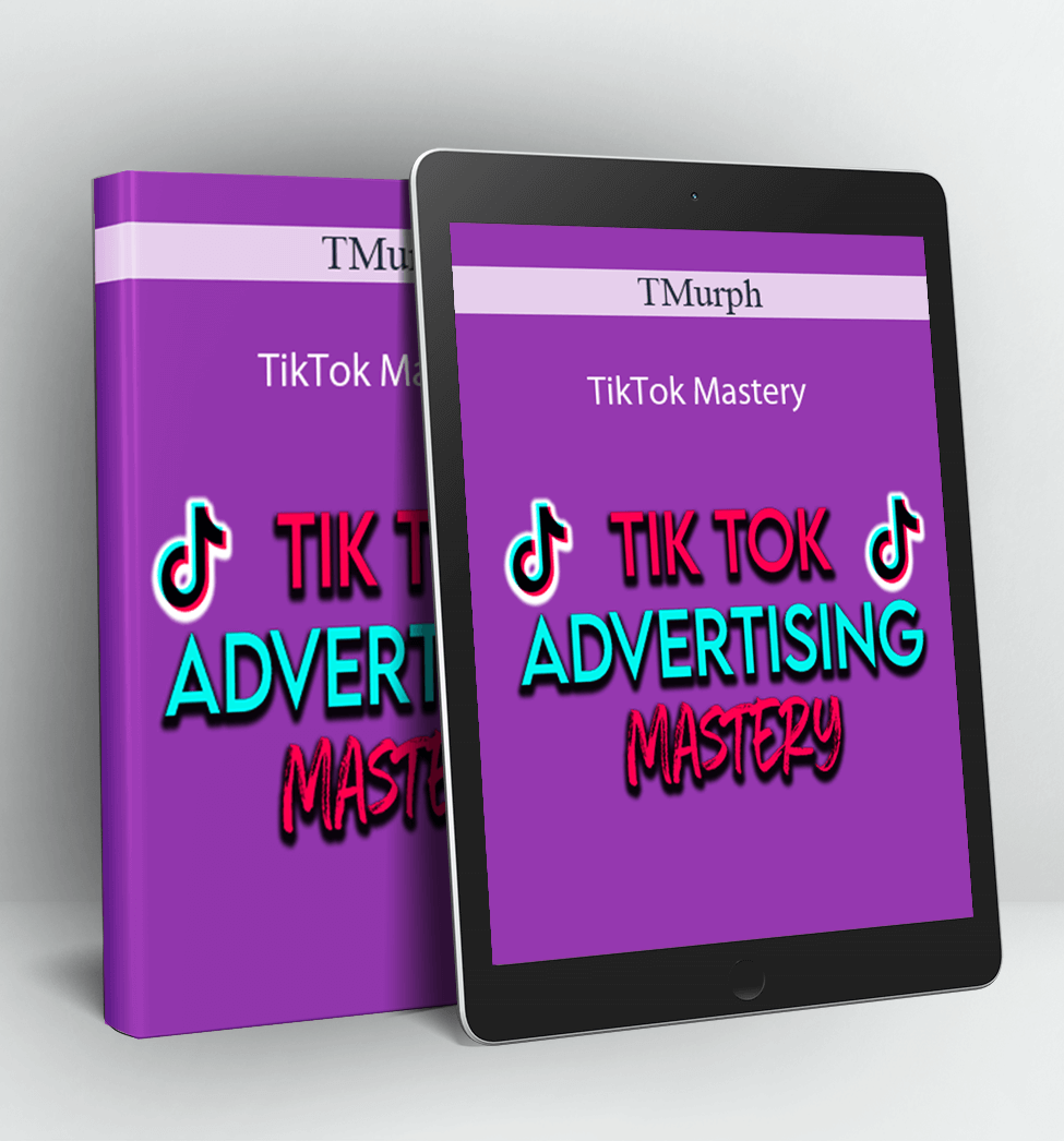 TikTok Mastery (How to Use Tik Tok Ads to go from 0-$10k Profit Per Month) - TMurph