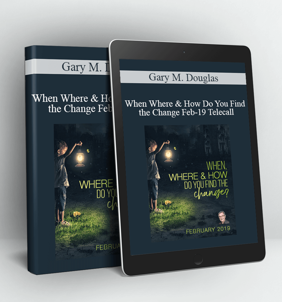 When Where & How Do You Find the Change Feb-19 Telecall - Gary M. Douglas