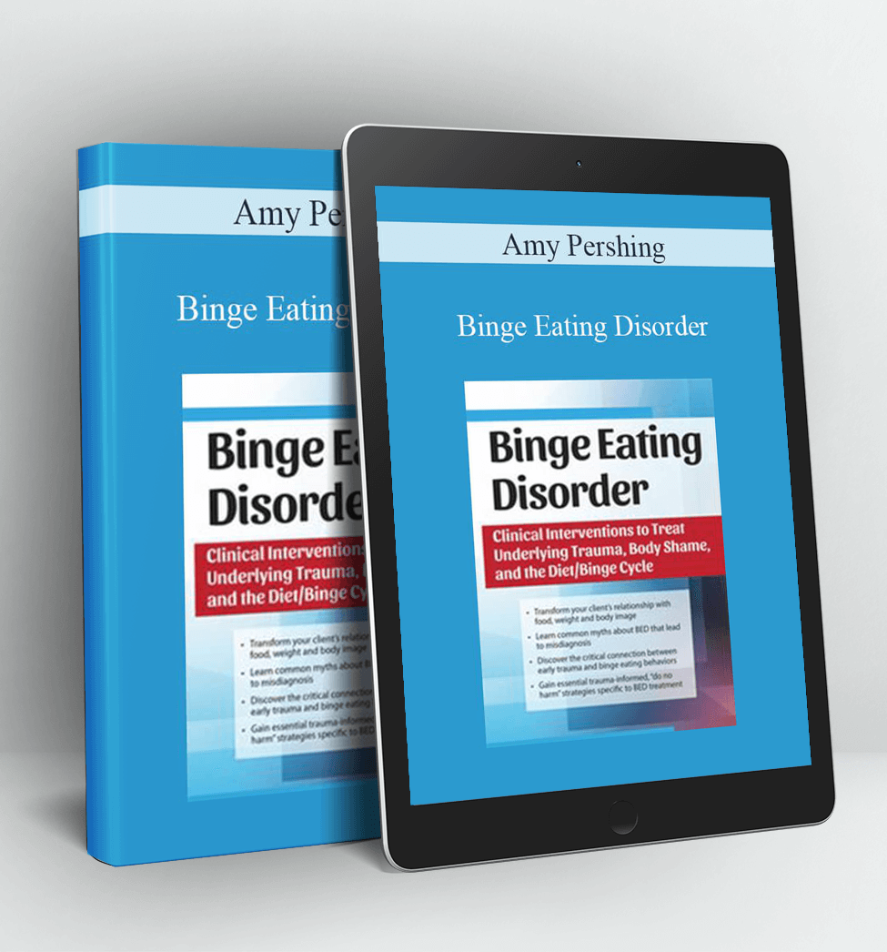 Binge Eating Disorder: Clinical Interventions to Treat Underlying Trauma Body Shame and the Diet/Binge Cycle - Amy Pershing