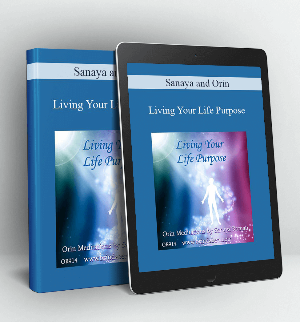 Living Your Life Purpose - Sanaya and Orin